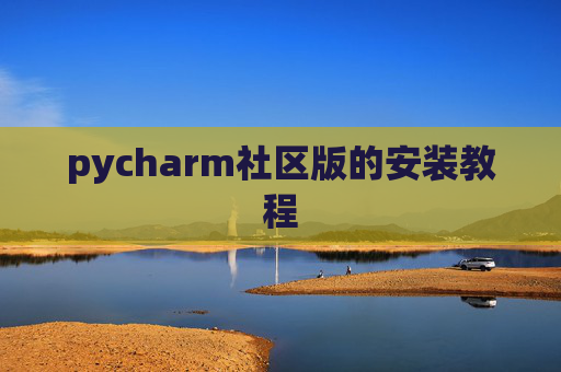 pycharm社区版的安装教程 pycharm社区版的安装教程